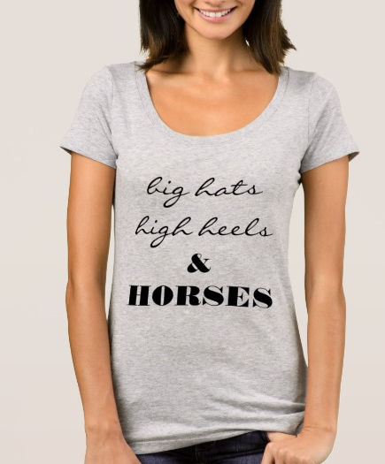 Big Hats High Heels and HORSES TShirt