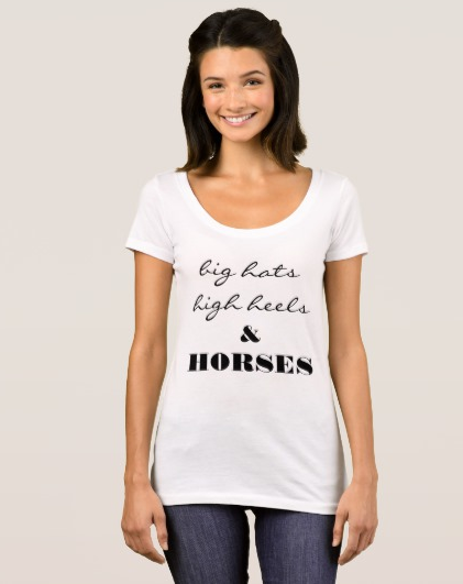 Big Hats High Heels and HORSES TShirt